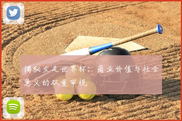 揭秘女足世界杯:商业价值与社会意义的双重审视