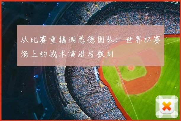 从比赛重播洞悉德国队:世界杯赛场上的战术演进与教训
